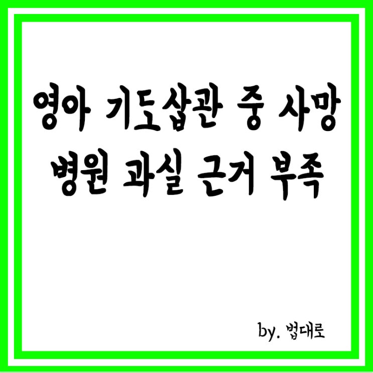  '영아 기도삽관 중 사망' 손배소,대법 "병원 과실 근거 부족"