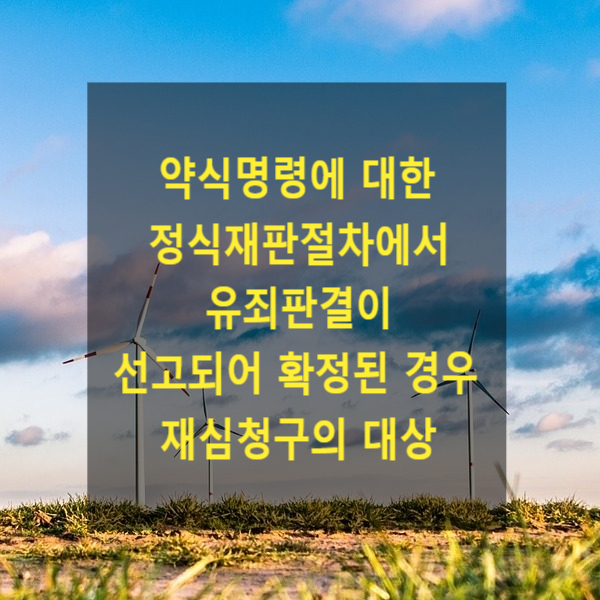  약식명령에 대한 정식재판절차에서 유죄판결이 선고되어 확정된 경우 재심청구의 대상