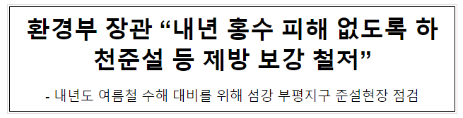 환경부 장관 “내년 홍수 피해 없도록 하천준설 등 제방 보강 철저” 환경부 장관 “내년 홍수 피해 없도록 하천준설 등 제방 보강 철저”