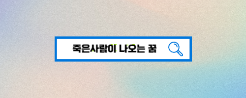  [무료꿈해몽] 죽은 사람이 나오는 꿈 90가지
