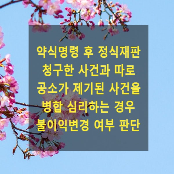  약식명령 후 정식재판 청구한 사건과 따로 공소가 제기된 사건을 병합 심리하는 경우 불이익변경 여부의 판단