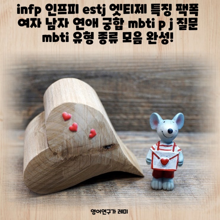 infp 인프피 estj 엣티제 특징 팩폭 여자 남자 연애 궁합 mbti p j 질문 mbti 유형 종류 모음 완성!