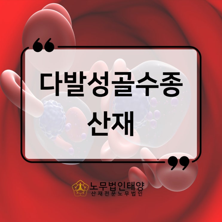  혈액암 다발성골수종 산재 사례, 벤젠 노출 입증이 중요