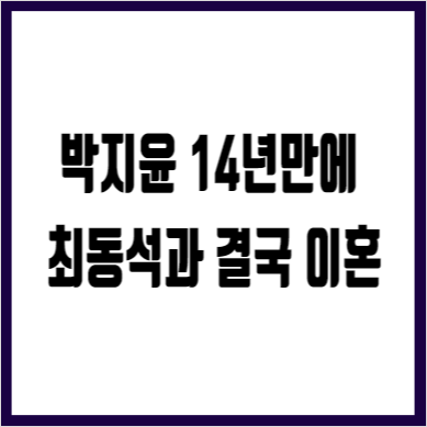 <b>박지윤</b> <b>최동석</b> 아나운서 결혼14년 만에 이혼 이유