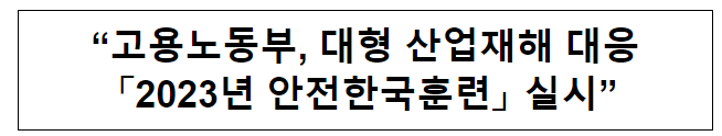 “고용노동부, 대형 산업재해 대응 「2023년 안전한국훈련」 실시”