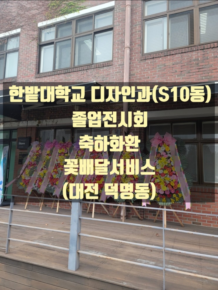  한밭대학교 유성덕명캠퍼스디자인관(S10관) 졸업전시회 축하화환 배달했습니다.