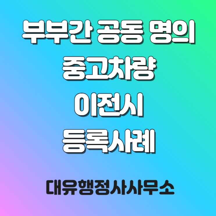  부부간 공동명의 중고차량 이전시 등록사례