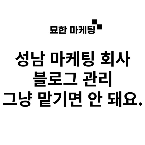  성남 마케팅 회사, 블로그 관리 그냥 맡기면 안 돼요.