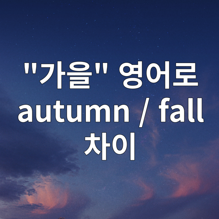 가을 영어로 autumn fall 차이