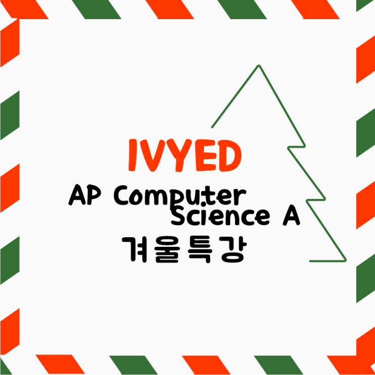 [IVYED 겨울특강] AP Computer Science Aㅣ아이비리그 CS전공 학석사, 미국 빅테크 개발자 출신 l AP학원