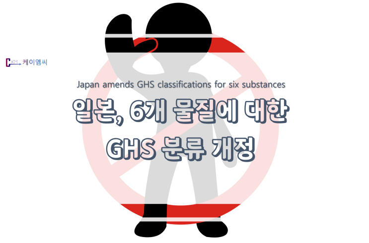 [ 주식회사  케이엠씨 ] 일본, 6개 물질에 대한 GHS 분류 개정