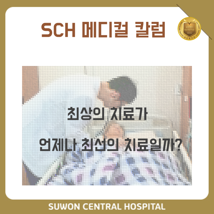  수원치매요양병원추천, 수원뇌경색요양병원추천, 재활과 요양을 동시에!! : [메디컬칼럼] 최상의 치료가 언제나 최선의 치료일까?