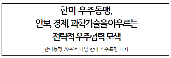 한미 우주동맹, 안보, 경제, 과학기술을 아우르는 전략적 우주협력 모색 한미 우주동맹, 안보, 경제, 과학기술을 아우르는 전략적 우주협력 모색
