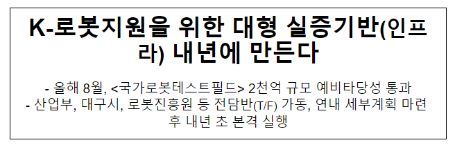 K-로봇지원을 위한 대형 실증기반(인프라) 내년에 만든다 K-로봇지원을 위한 대형 실증기반(인프라) 내년에 만든다