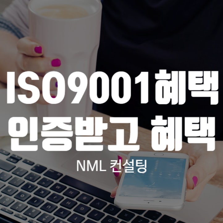  ISO9001혜택, 인증받고 혜택을 챙기시도록 도와드립니다.