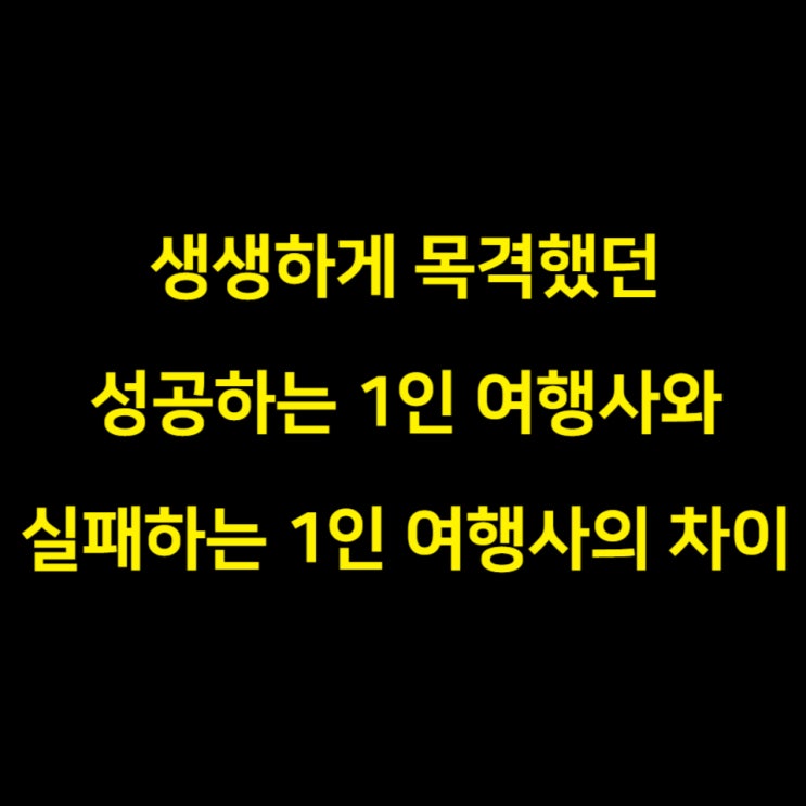  생생하게 목격했던 1인 여행사로 성공하는 사람과 실패하는 사람의 차이