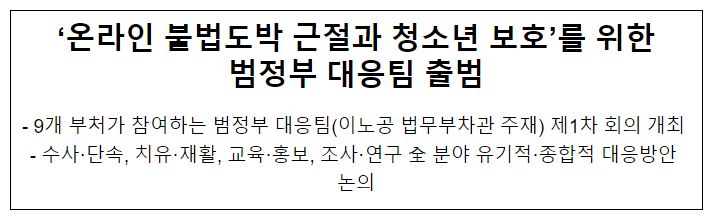 ‘온라인 불법도박 근절과 청소년 보호’를 위한 범정부 대응팀 출범 ‘온라인 불법도박 근절과 청소년 보호’를 위한 범정부 대응팀 출범