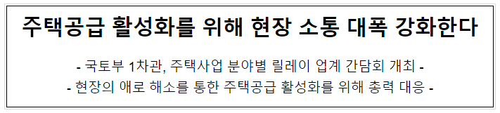 주택공급 활성화를 위해 현장 소통 대폭 강화한다