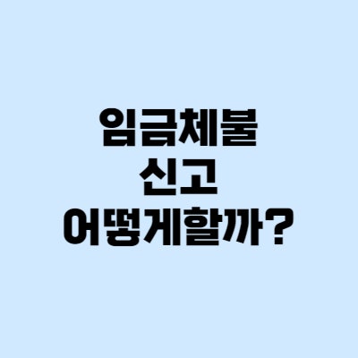 임금체불 뜻, 신고 및 벌금 (체불사업주 명단공개)