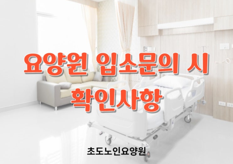  인천요양원 입소 전 보호자 확인사항!