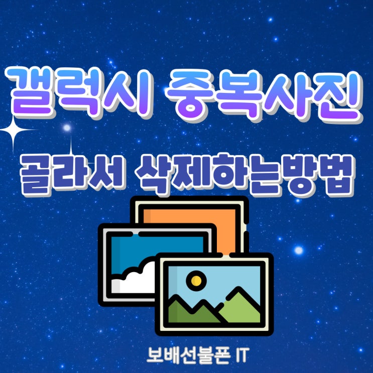 갤럭시 중복사진만 골라 삭제하는 방법 갤럭시 중복사진만 골라 삭제하는 방법