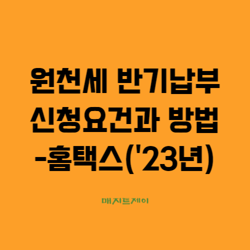 원천세 반기별 납부 요건과 신청방법 총정리-홈택스(2023년)