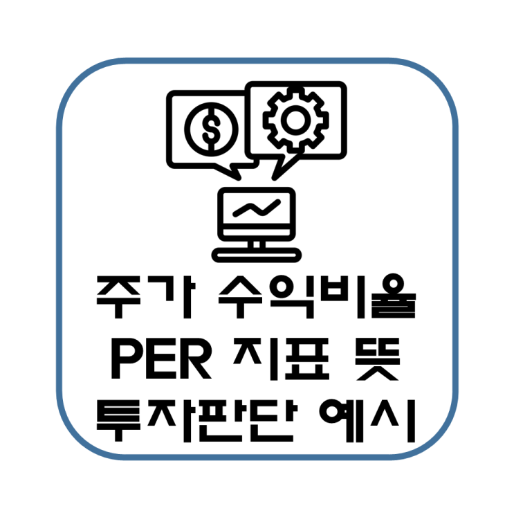  주식 주가 수익비율 PER에 대해 알려줄게(지표, 뜻, 예시, 투자판단, 정리 해석)