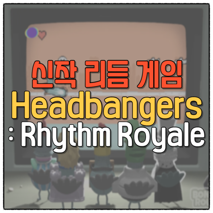 비둘기 머리로 리듬 맞추는 신작 게임 소개, 헤드뱅어스 리듬로얄 Headbangers : Rhythm Royale