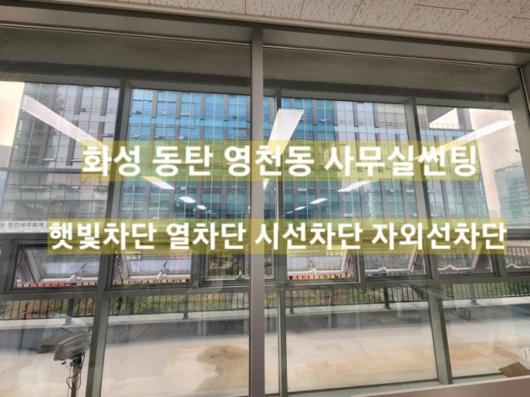  사무실 햇빛차단 시선차단 화성 동탄 유리 창문 썬팅