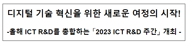 올해 ICT R&D를 총합하는 「2023 ICT R&D 주간」 개최 올해 ICT R&D를 총합하는 「2023 ICT R&D 주간」 개최