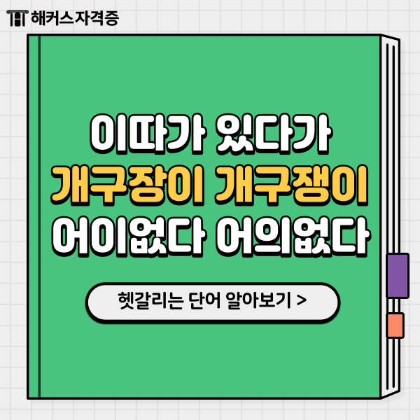 이따가 있다가, 개구장이 개구쟁이, 어이없다 어의없다 맞는 것은? 이따가 있다가, 개구장이 개구쟁이, 어이없다 어의없다 맞는 것은?