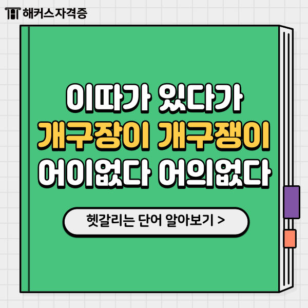 이따가 있다가, 개구장이 개구쟁이, 어이없다 어의없다 맞는 것은?