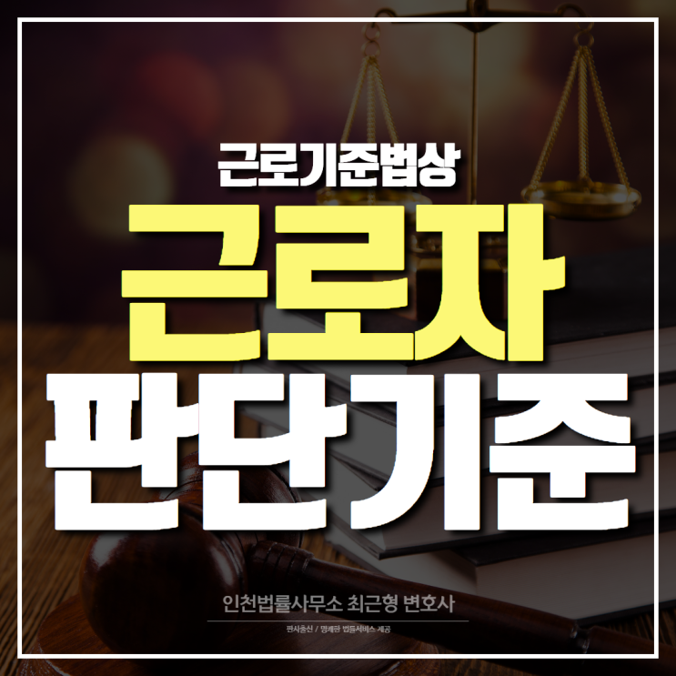  인천변호사 근로기준법상 근로자 해당하는 판단기준은?