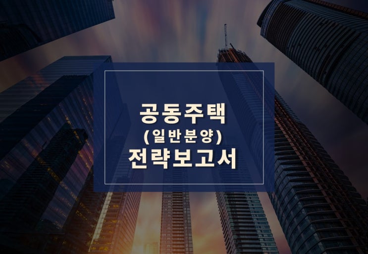  공동주택(일반분양) 전략보고서