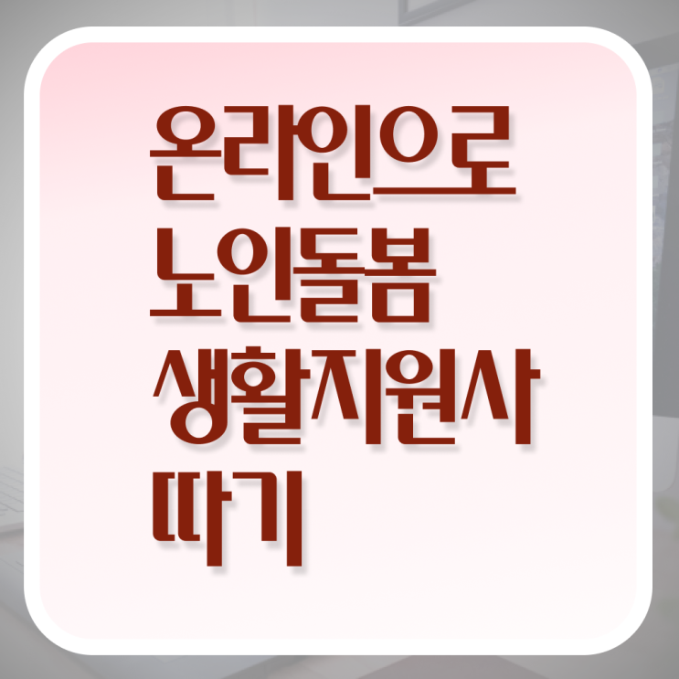  노인돌봄 생활지원사 하는일 취업 알려드릴게요 !!!