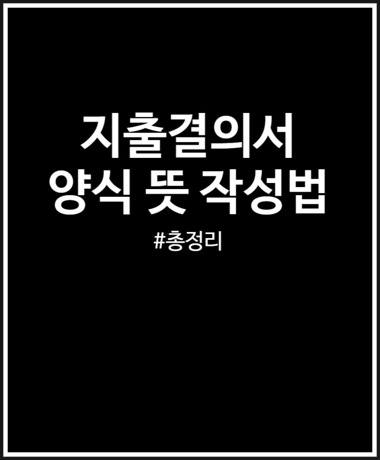  지출결의서 뜻 양식 작성법 총정리했어요