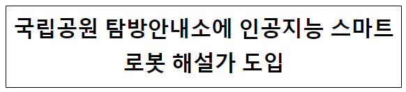 국립공원 탐방안내소에 인공지능 스마트로봇 해설가 도입