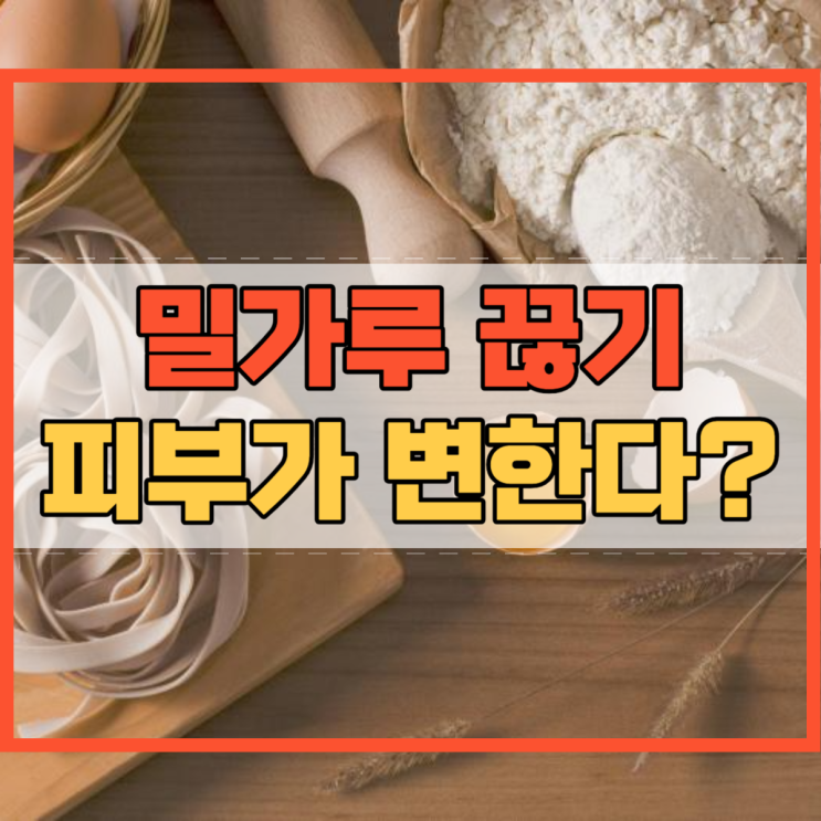  밀가루 끊기 피부 효과 어떻게 좋아질까요?