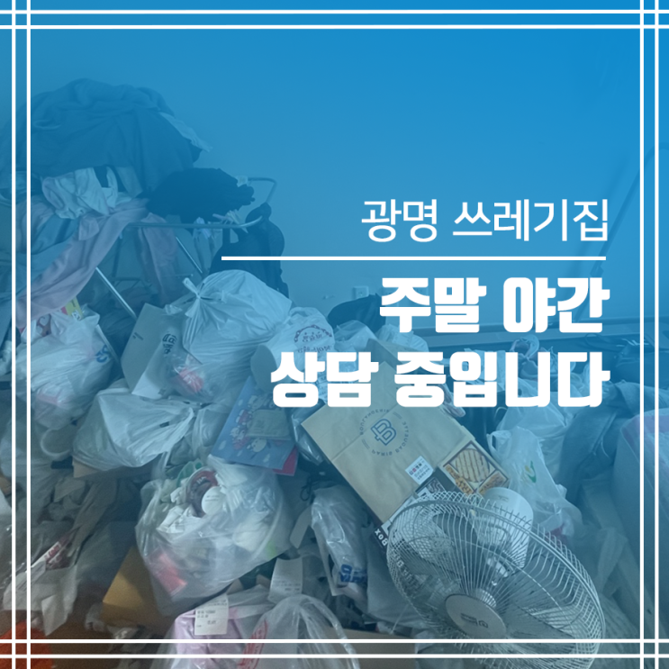  광명 쓰레기집청소 주말 야간 상담 중입니다