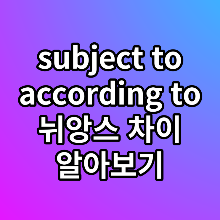 subject to, according to 영영사전으로 공부하기
