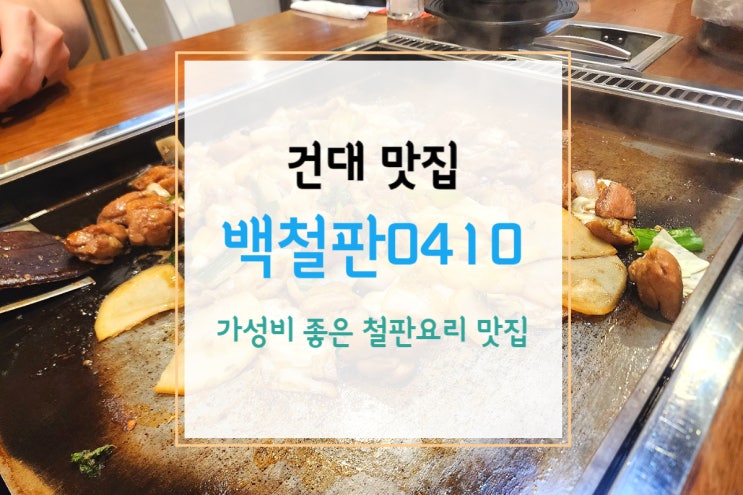  [건대 맛집] 가성비 좋은 철판요리 맛집 백철판0410 건대점