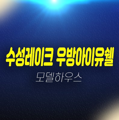 11-07 수성레이크 우방아이유쉘 파동 미분양아파트 신축 신규공급 분양가격 계약조건 현장위치 견본주택 예약처