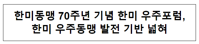 한미동맹 70주년 기념 한미 우주포럼, 한미 우주동맹 발전 기반 넓혀 한미동맹 70주년 기념 한미 우주포럼, 한미 우주동맹 발전 기반 넓혀