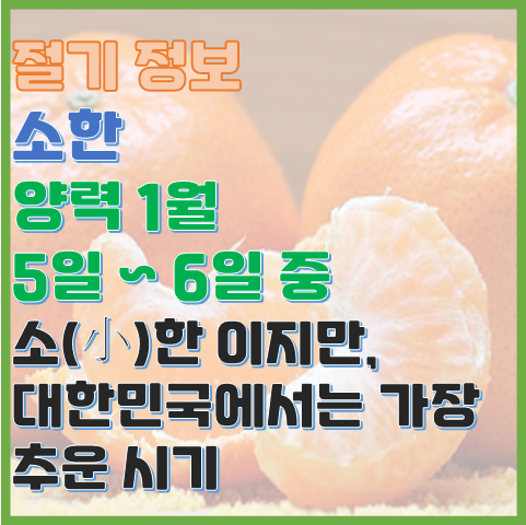 소한 양력 1월 5일 또는 1월 6일 작은 추위 우리나라에서는 가장 추운 날 소한 양력 1월 5일 또는 1월 6일 작은 추위 우리나라에서는 가장 추운 날