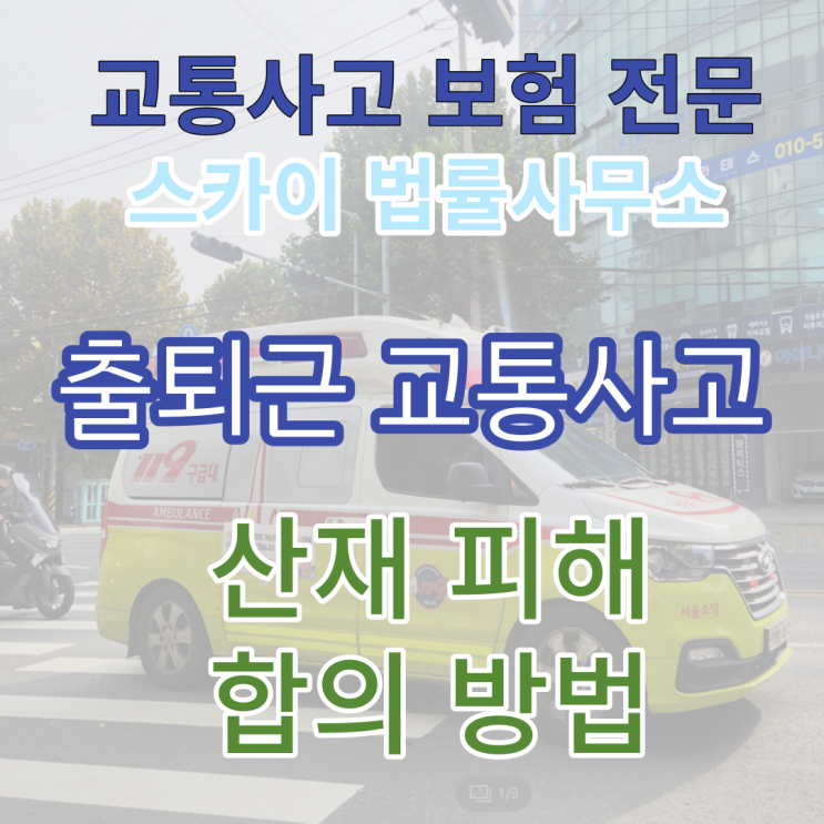  [교통사고전문변호사] 출퇴근중 교통사고, 산재 경합 교통사고, 전치 12주, 자동차보험 산재초과손해청구