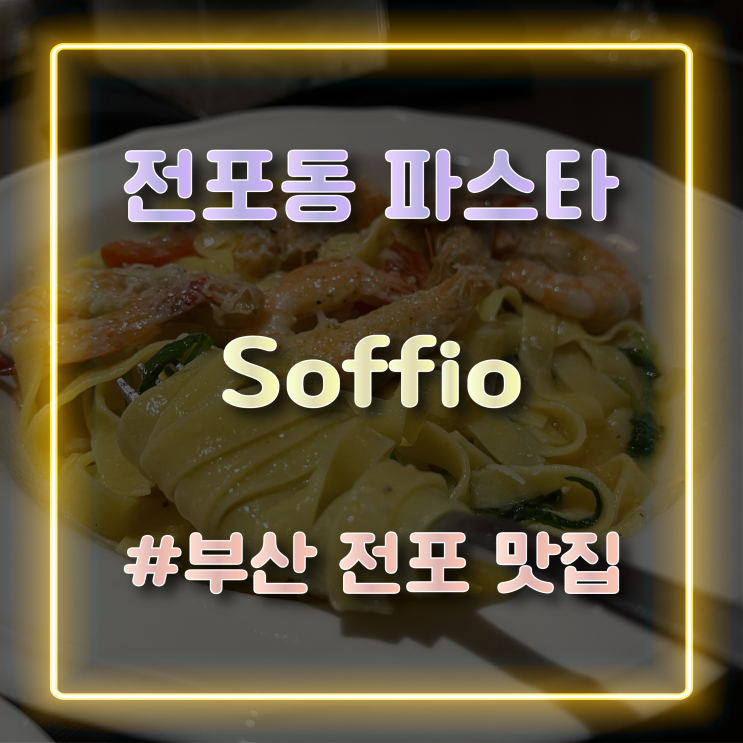 [전포동 파스타] 생면 파스타를 맛볼 수 있는 전포 양식당 'Soffio(소피오)'