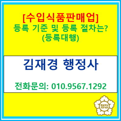  [수입식품 판매업] 등록 기준 및 등록 절차(등록 대행 전문 행정사/전국 서울 경기 인천 수원 용인 화성 오산 성남 평택 안양 안성행정사)