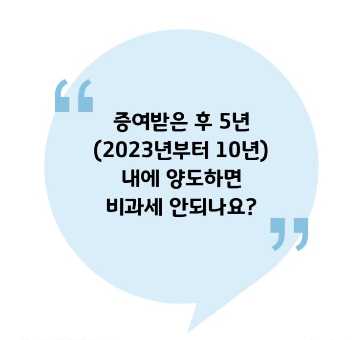  [양도] 증여받은 후 5년(2023년부터 10년) 내에 양도하면 비과세 안되나요?