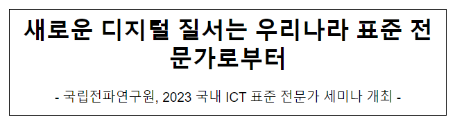 국립전파연구원, 2023 정보통신기술(ICT) 표준 전문가 세미나 개최 국립전파연구원, 2023 정보통신기술(ICT) 표준 전문가 세미나 개최