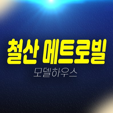 11-10 광명 철산동 메트로빌 철산역 1.5룸,투룸 신축 오피스텔 미분양세대 저렴한분양가 신축공사 견본주택 11-10 광명 철산동 메트로빌 철산역 1.5룸,투룸 신축 오피스텔 미분양세대 저렴한분양가 신축공사 견본주택